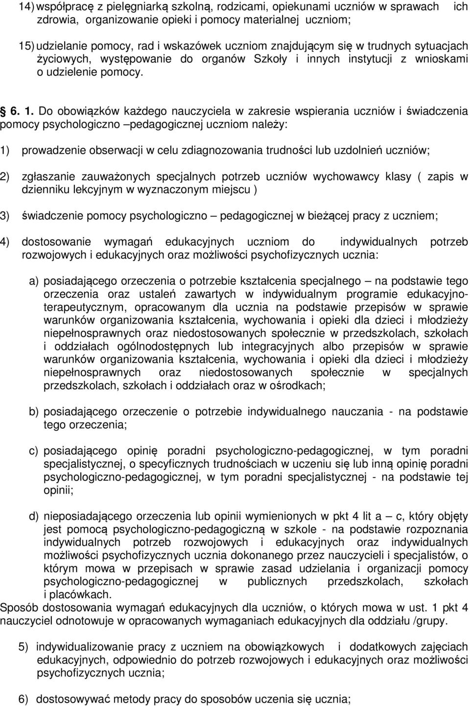 Do obowiązków każdego nauczyciela w zakresie wspierania uczniów i świadczenia pomocy psychologiczno pedagogicznej uczniom należy: 1) prowadzenie obserwacji w celu zdiagnozowania trudności lub