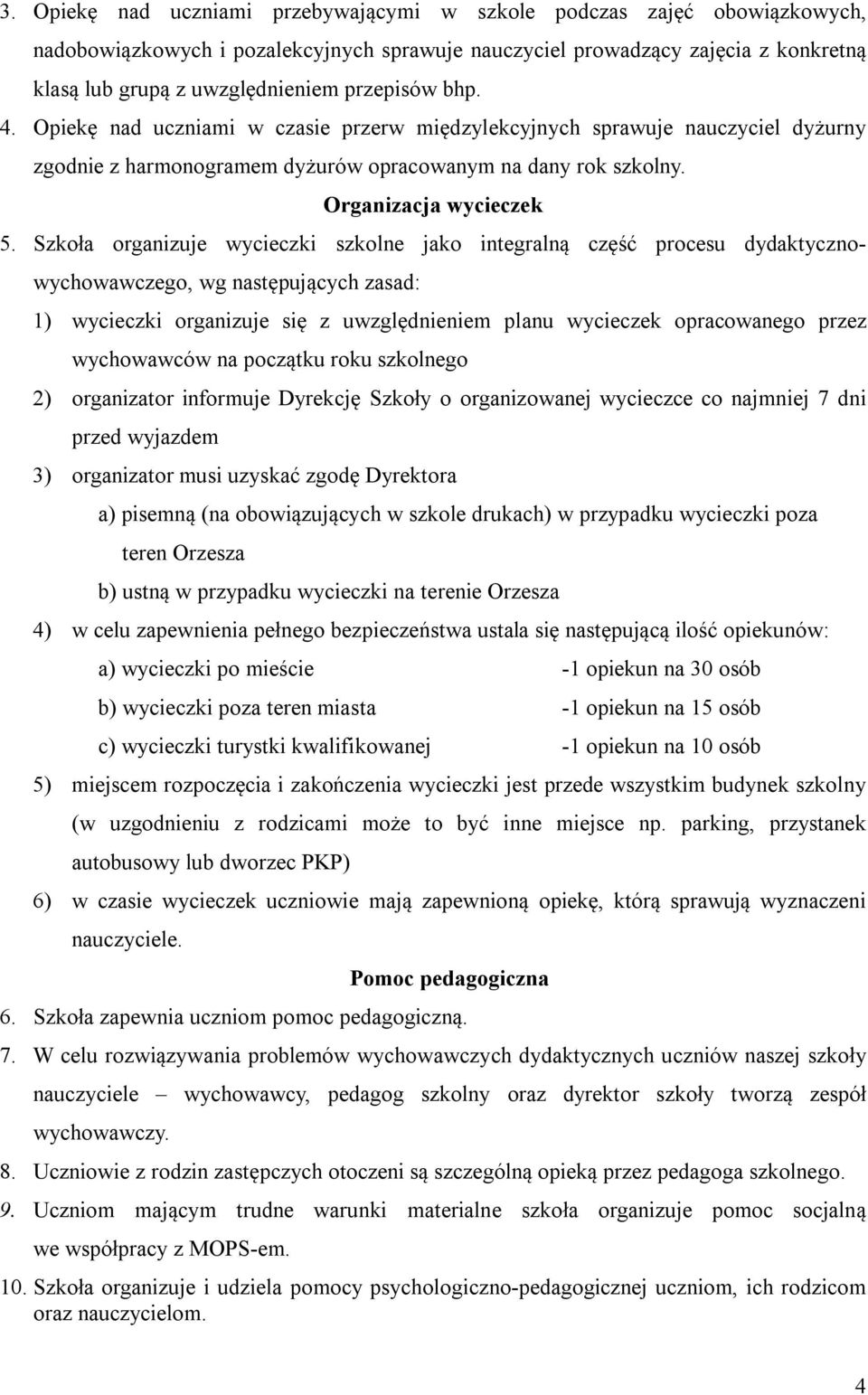 Szkoła organizuje wycieczki szkolne jako integralną część procesu dydaktyczno- wychowawczego, wg następujących zasad: 1) wycieczki organizuje się z uwzględnieniem planu wycieczek opracowanego przez