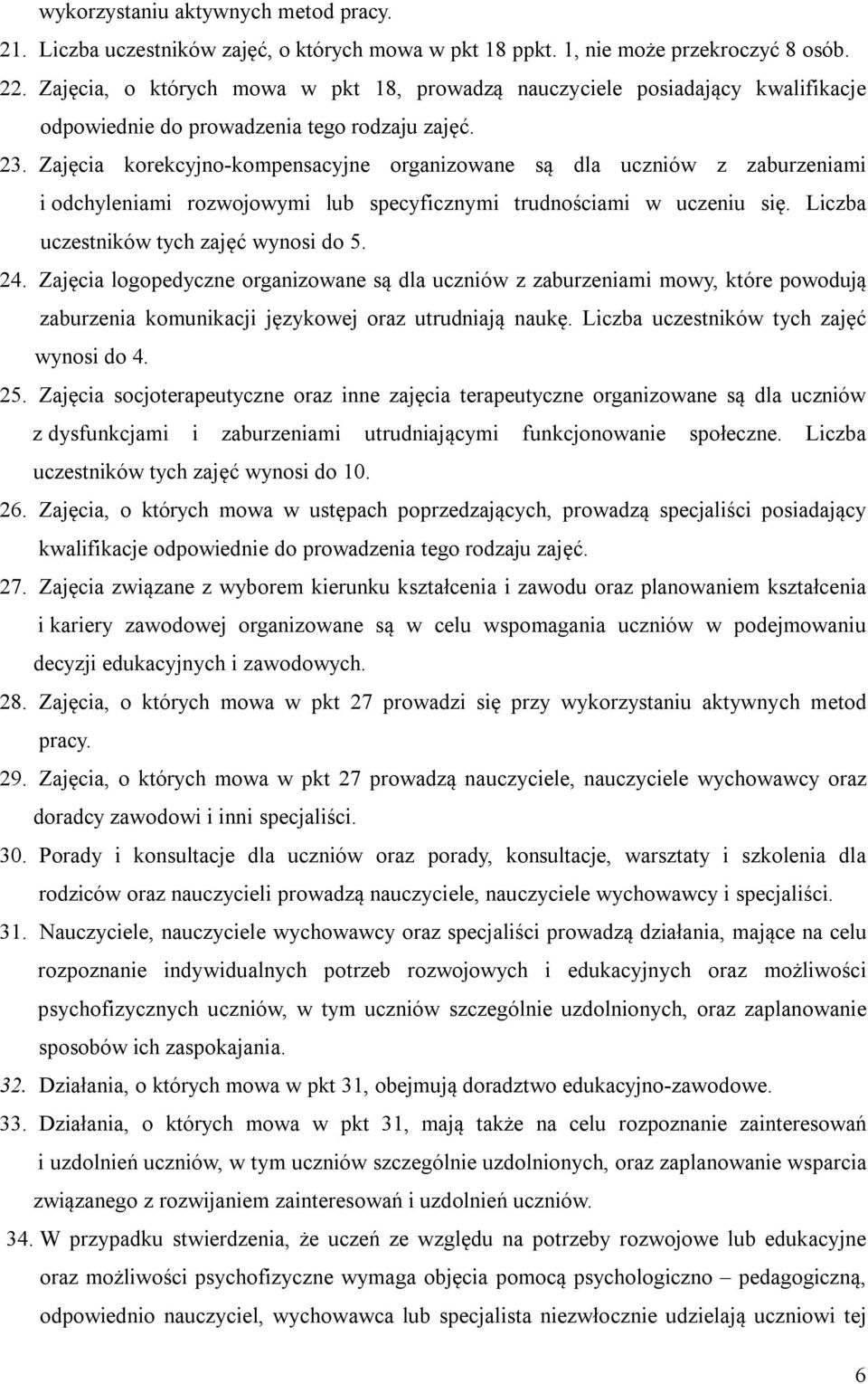 Zajęcia korekcyjno-kompensacyjne organizowane są dla uczniów z zaburzeniami i odchyleniami rozwojowymi lub specyficznymi trudnościami w uczeniu się. Liczba uczestników tych zajęć wynosi do 5. 24.