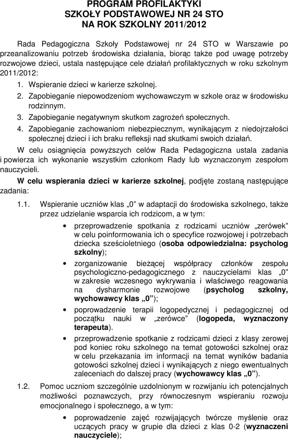 3. Zapobieganie negatywnym skutkom zagroŝeń społecznych. 4. Zapobieganie zachowaniom niebezpiecznym, wynikającym z niedojrzałości społecznej dzieci i ich braku refleksji nad skutkami swoich działań.