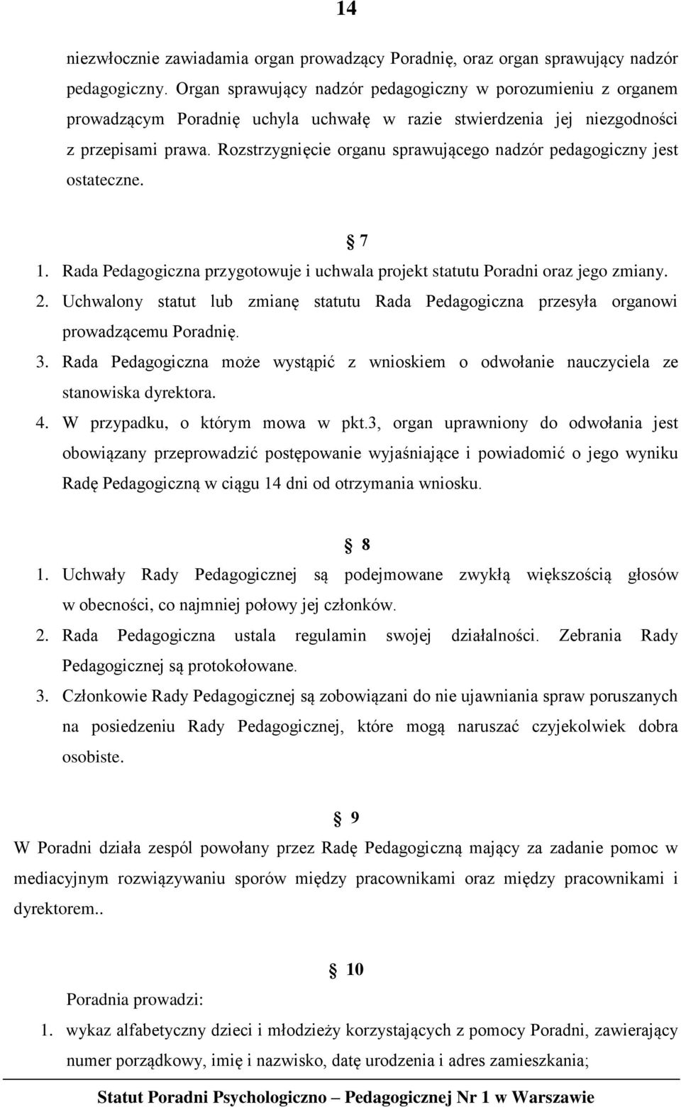 Rozstrzygnięcie organu sprawującego nadzór pedagogiczny jest ostateczne. 7 1. Rada Pedagogiczna przygotowuje i uchwala projekt statutu Poradni oraz jego zmiany. 2.