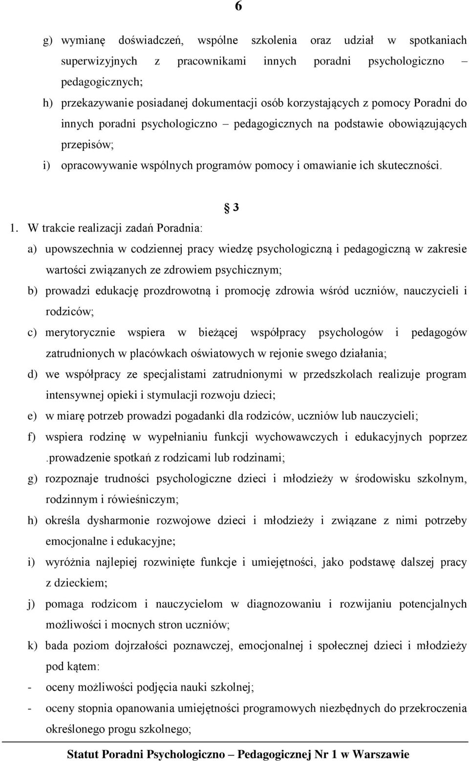 W trakcie realizacji zadań Poradnia: a) upowszechnia w codziennej pracy wiedzę psychologiczną i pedagogiczną w zakresie wartości związanych ze zdrowiem psychicznym; b) prowadzi edukację prozdrowotną