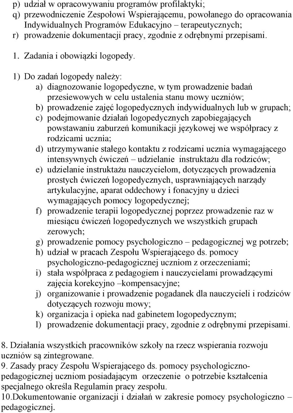 1) Do zadań logopedy należy: a) diagnozowanie logopedyczne, w tym prowadzenie badań przesiewowych w celu ustalenia stanu mowy uczniów; b) prowadzenie zajęć logopedycznych indywidualnych lub w