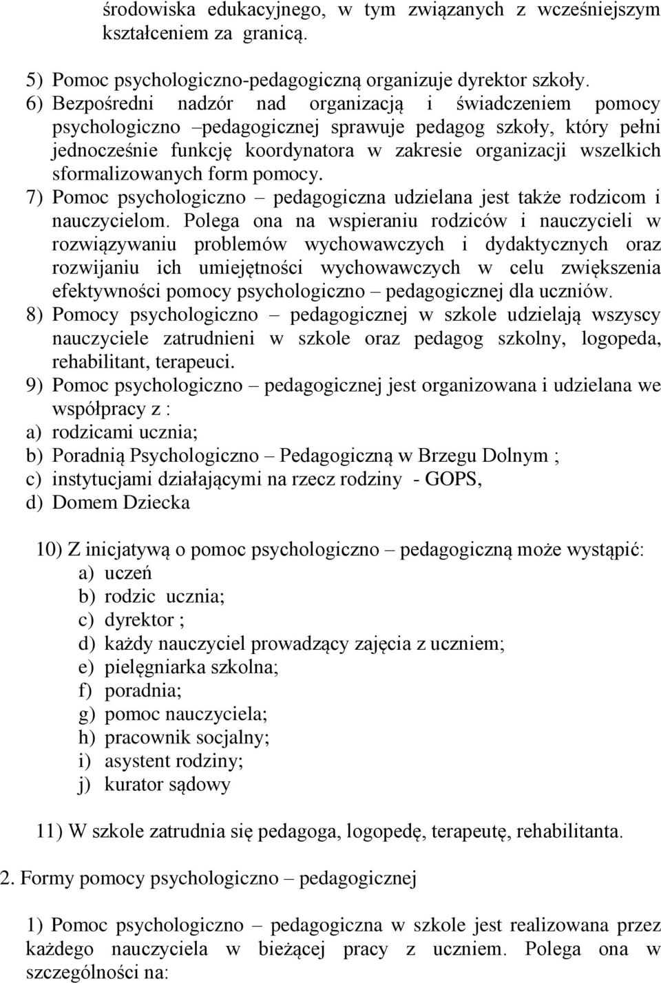 sformalizowanych form pomocy. 7) Pomoc psychologiczno pedagogiczna udzielana jest także rodzicom i nauczycielom.