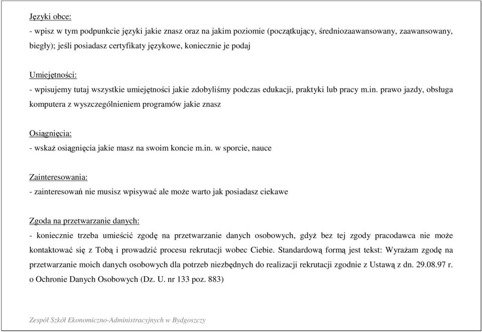 prawo jazdy, obsługa komputera z wyszczególnieniem programów jakie znasz Osiągnięcia: - wskaż osiągnięcia jakie masz na swoim koncie m.in.