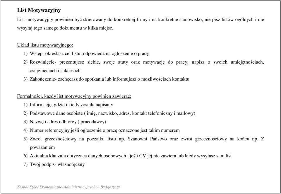 osiągnieciach i sukcesach 3) Zakończenie- zachęcasz do spotkania lub informujesz o możliwościach kontaktu Formalności, każdy list motywacyjny powinien zawierać: 1) Informację, gdzie i kiedy została