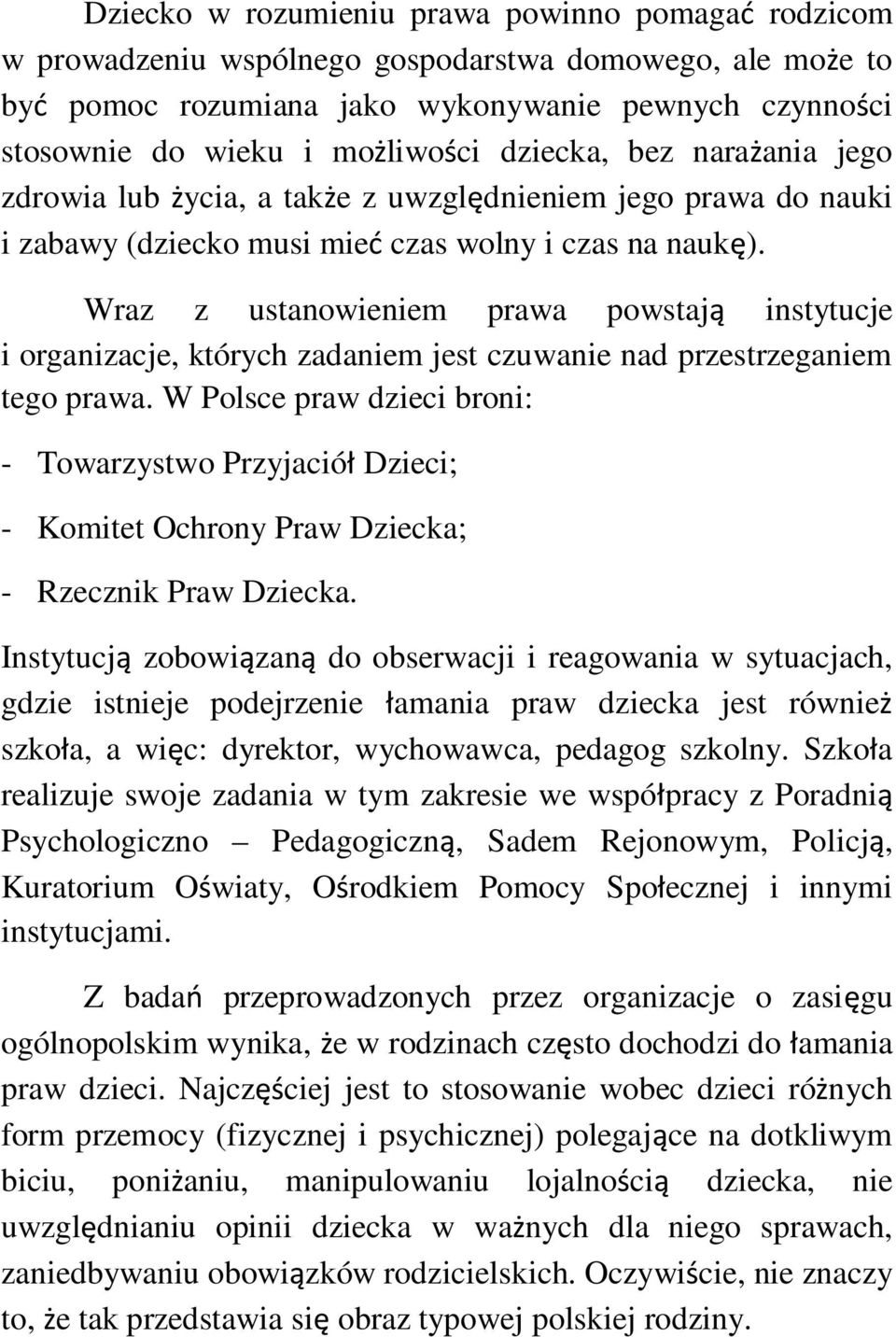 Wraz z ustanowieniem prawa powstaj instytucje i organizacje, których zadaniem jest czuwanie nad przestrzeganiem tego prawa.