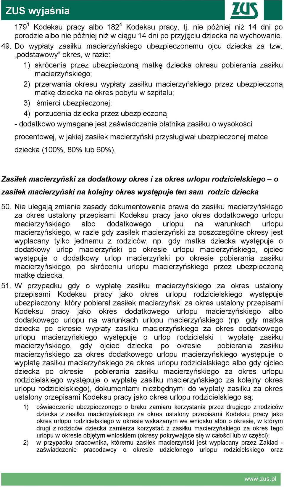 podstawowy okres, w razie: 1) skrócenia przez ubezpieczoną matkę dziecka okresu pobierania zasiłku macierzyńskiego; 2) przerwania okresu wypłaty zasiłku macierzyńskiego przez ubezpieczoną matkę