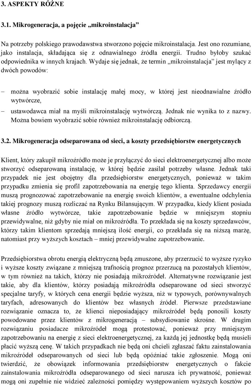 Wydaje się jednak, że termin mikroinstalacja jest mylący z dwóch powodów: można wyobrazić sobie instalację małej mocy, w której jest nieodnawialne źródło wytwórcze, ustawodawca miał na myśli