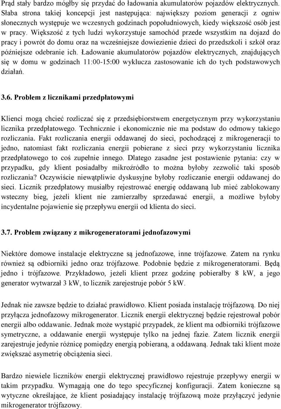 Większość z tych ludzi wykorzystuje samochód przede wszystkim na dojazd do pracy i powrót do domu oraz na wcześniejsze dowiezienie dzieci do przedszkoli i szkół oraz późniejsze odebranie ich.