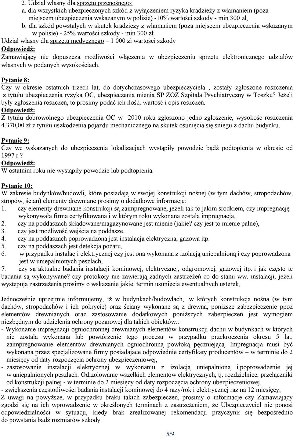 dla szkód powstałych w skutek kradzieży z włamaniem (poza miejscem ubezpieczenia wskazanym w polisie) - 25% wartości szkody - min 300 zł.