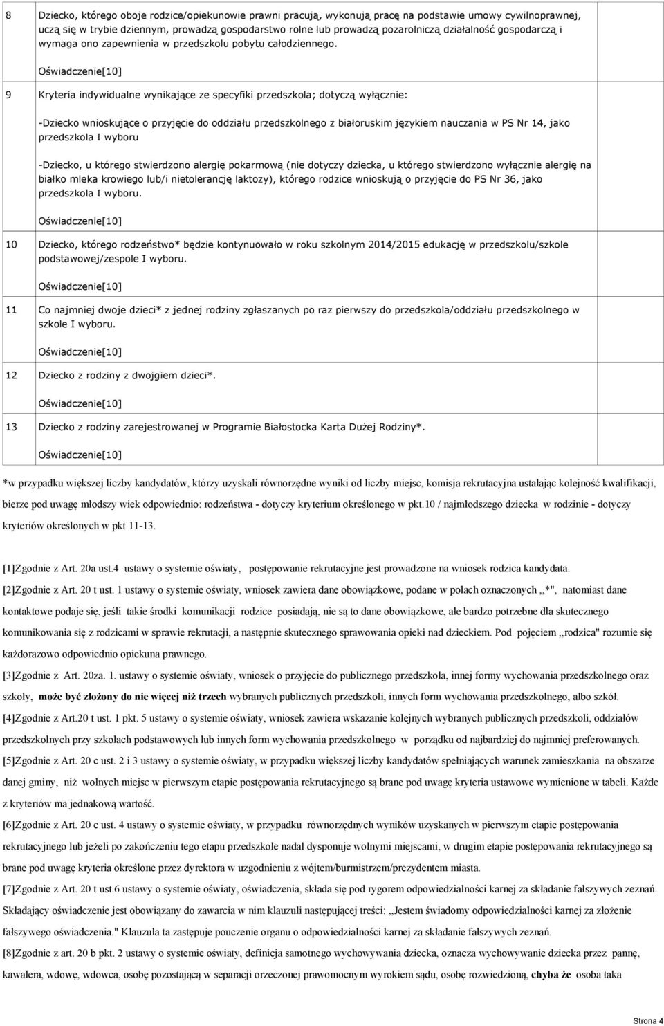 9 Kryteria indywidualne wynikające ze specyfiki przedszkola; dotyczą wyłącznie: -Dziecko wnioskujące o przyjęcie do oddziału przedszkolnego z białoruskim językiem nauczania w PS Nr 14, jako