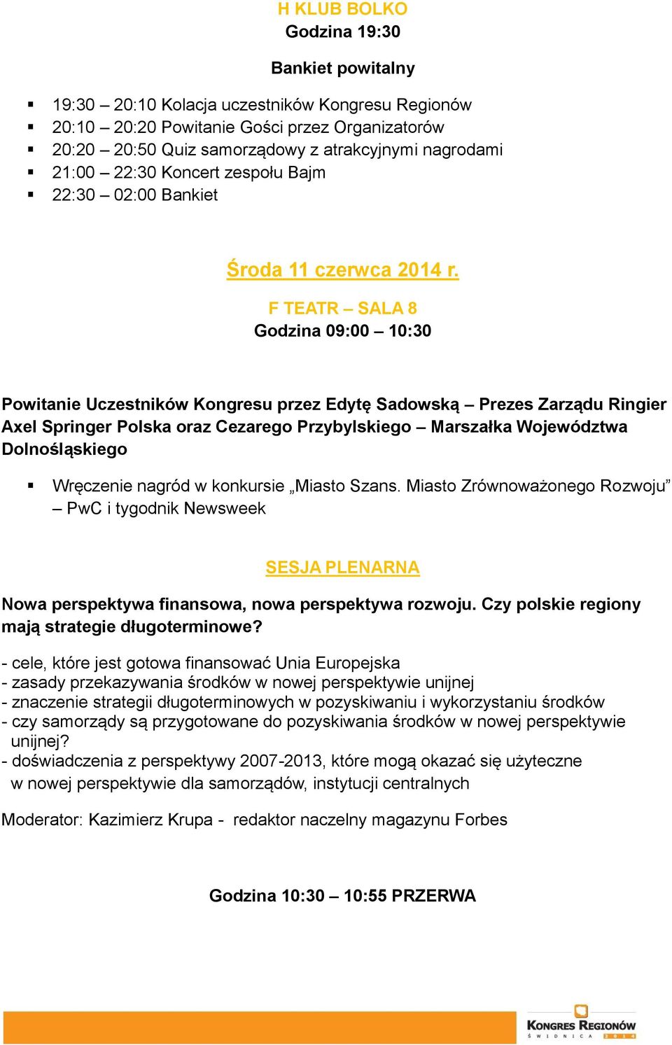 F TEATR SALA 8 Godzina 09:00 10:30 Powitanie Uczestników Kongresu przez Edytę Sadowską Prezes Zarządu Ringier Axel Springer Polska oraz Cezarego Przybylskiego Marszałka Województwa Dolnośląskiego