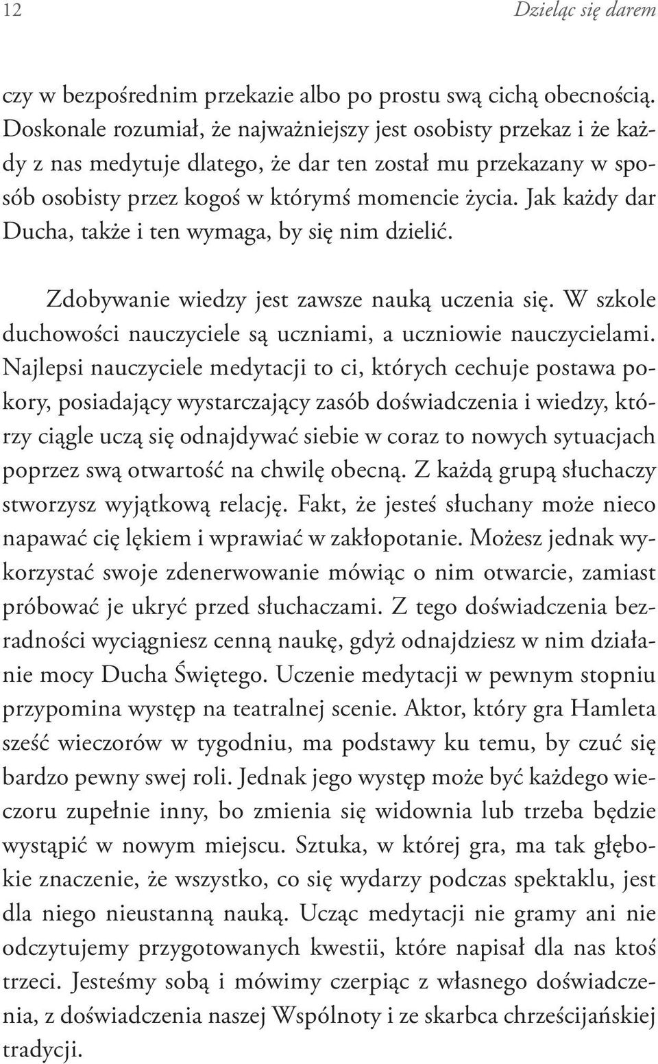 Jak każdy dar Ducha, także i ten wymaga, by się nim dzielić. Zdobywanie wiedzy jest zawsze nauką uczenia się. W szkole duchowości nauczyciele są uczniami, a uczniowie nauczycielami.