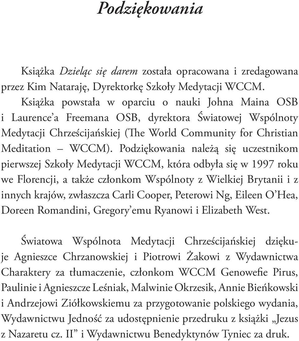 Podziękowania należą się uczestnikom pierwszej Szkoły Medytacji WCCM, która odbyła się w 1997 roku we Florencji, a także członkom Wspólnoty z Wielkiej Brytanii i z innych krajów, zwłaszcza Carli