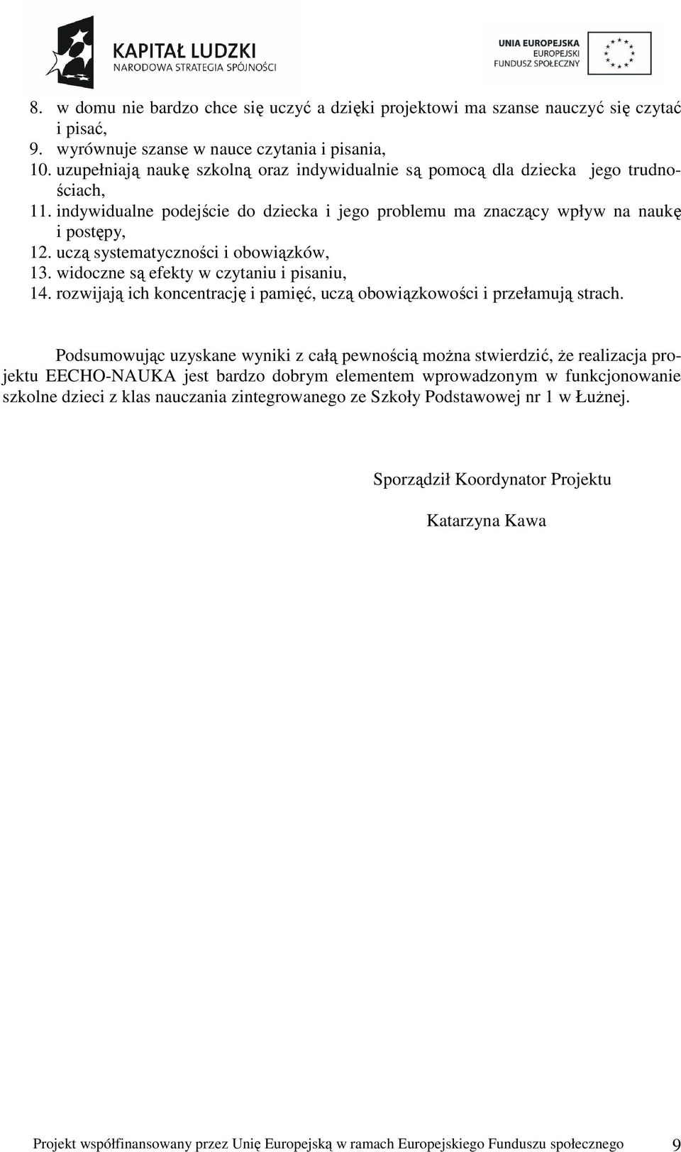 uczą systematyczności i obowiązków, 13. widoczne są efekty w czytaniu i pisaniu, 14. rozwijają ich koncentrację i pamięć, uczą obowiązkowości i przełamują strach.