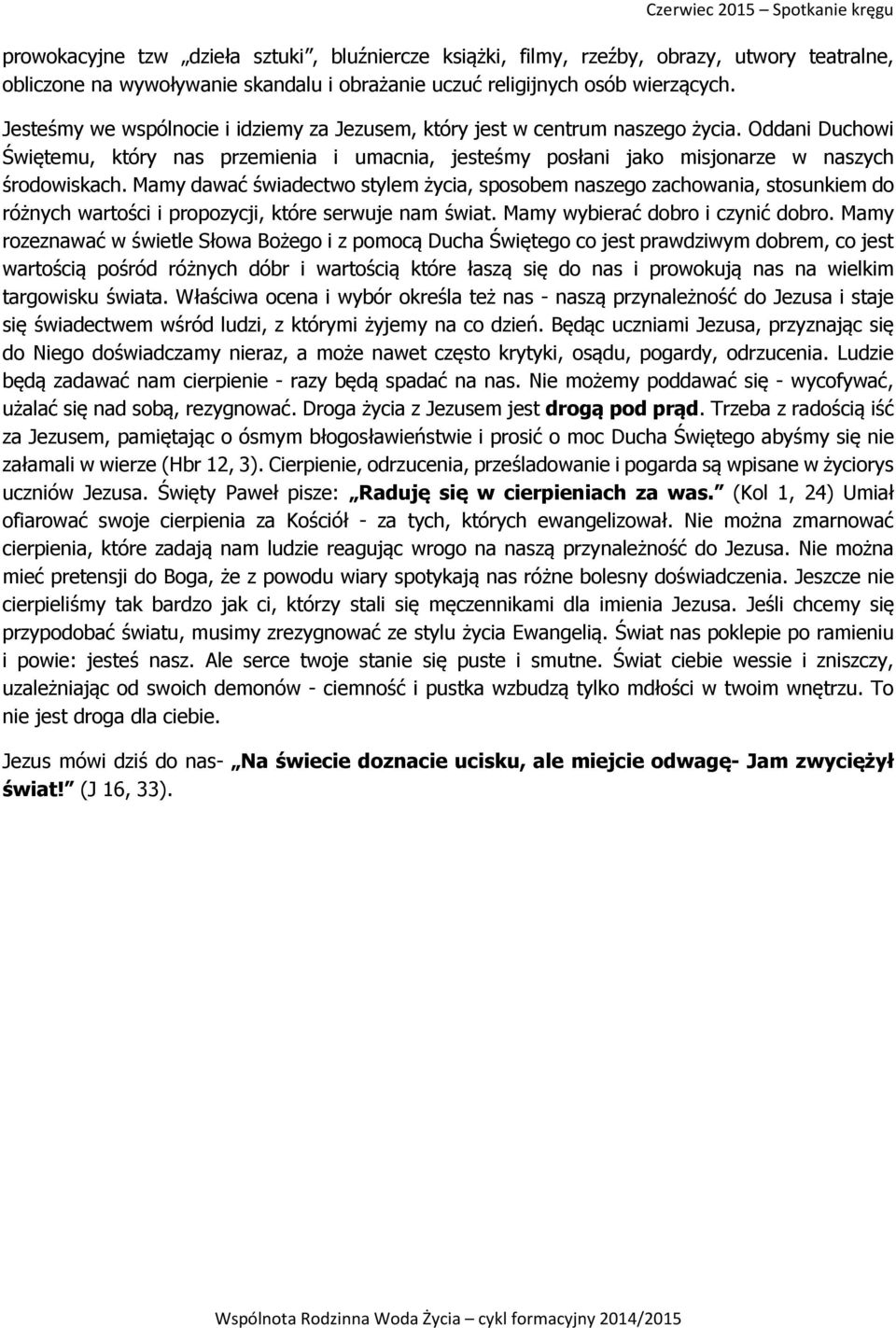 Mamy dawać świadectwo stylem życia, sposobem naszego zachowania, stosunkiem do różnych wartości i propozycji, które serwuje nam świat. Mamy wybierać dobro i czynić dobro.