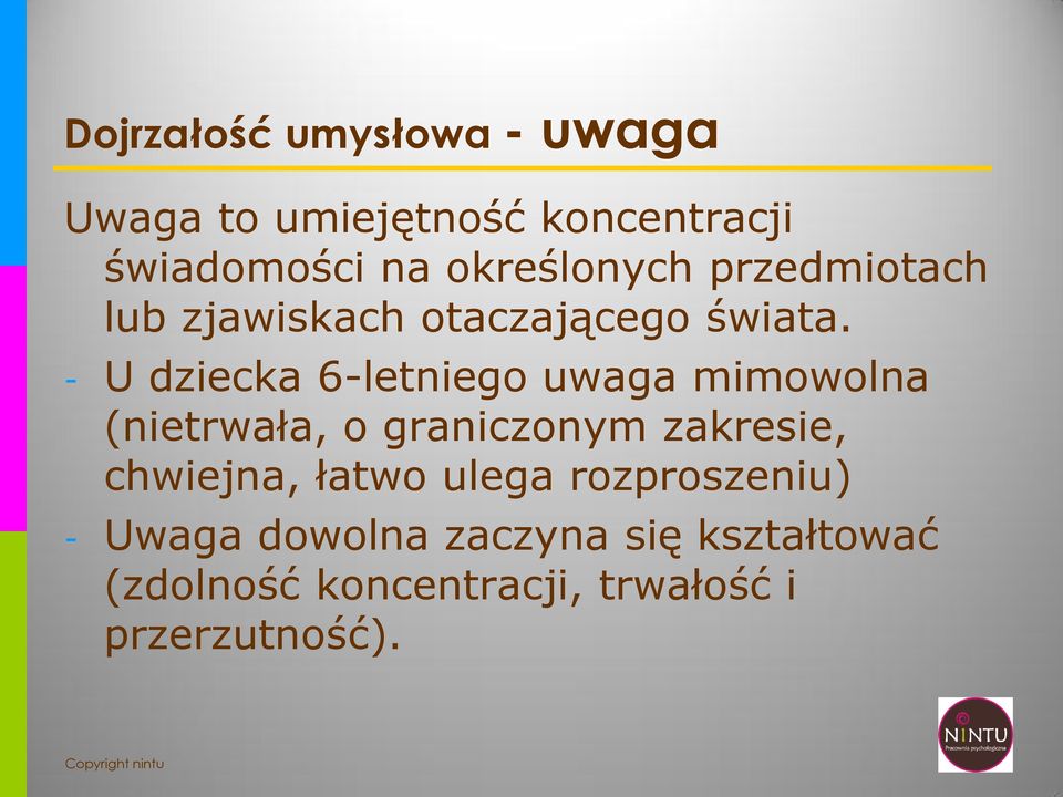 - U dziecka 6-letniego uwaga mimowolna (nietrwała, o graniczonym zakresie, chwiejna,