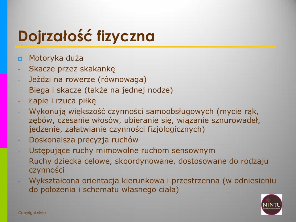 załatwianie czynności fizjologicznych) - Doskonalsza precyzja ruchów - Ustępujące ruchy mimowolne ruchom sensownym - Ruchy dziecka celowe,