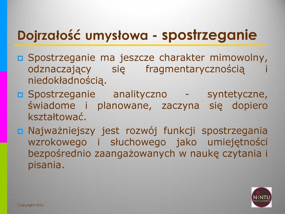 Spostrzeganie analityczno - syntetyczne, świadome i planowane, zaczyna się dopiero kształtować.