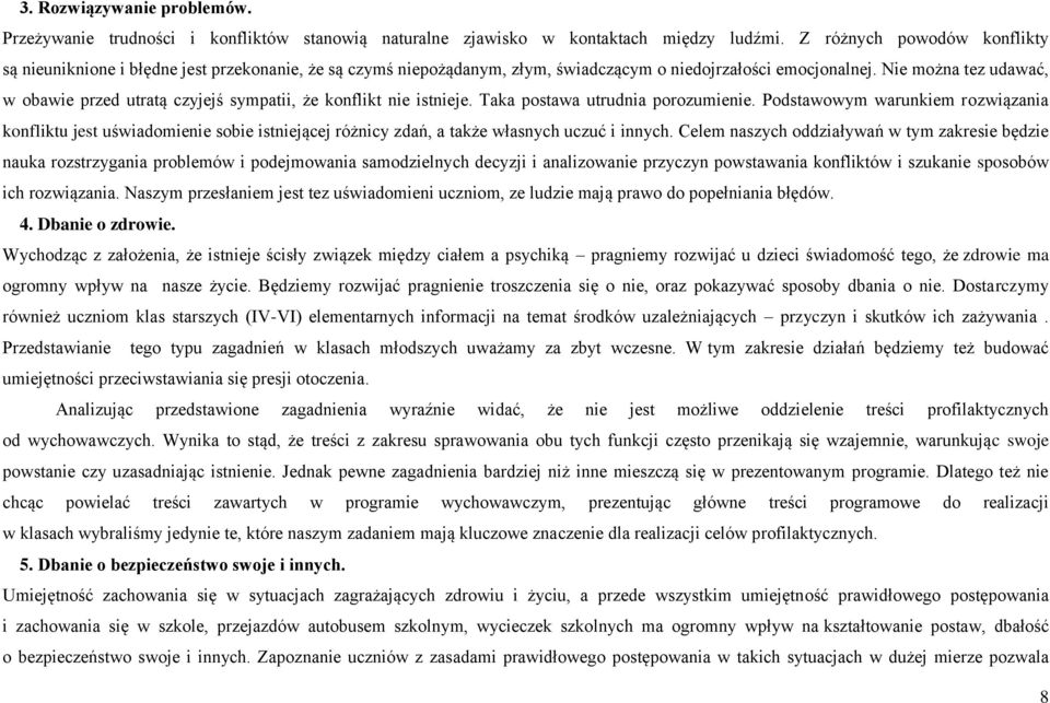 Nie można tez udawać, w obawie przed utratą czyjejś sympatii, że konflikt nie istnieje. Taka postawa utrudnia porozumienie.