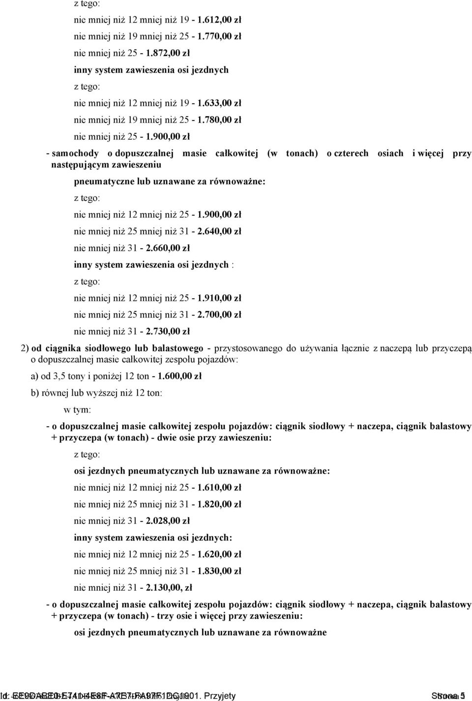 900,00 zł - samochody o dopuszczalnej masie całkowitej (w tonach) o czterech osiach i więcej przy następującym zawieszeniu pneumatyczne lub uznawane za równoważne: z tego: nie mniej niż 12 mniej niż