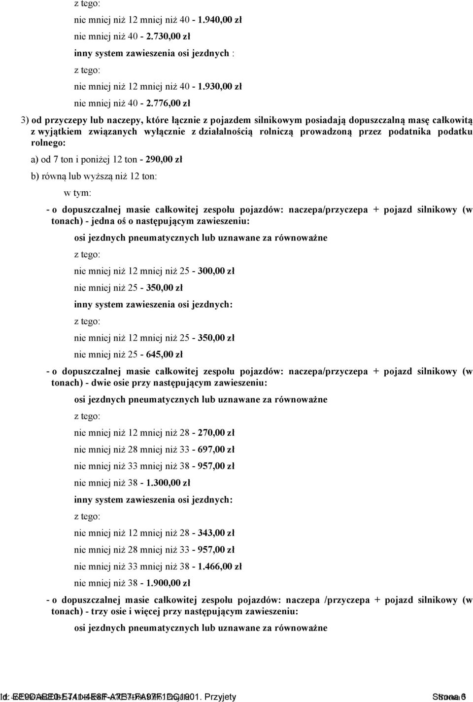 podatku rolnego: a) od 7 ton i poniżej 12 ton - 290,00 zł b) równą lub wyższą niż 12 ton: - o dopuszczalnej masie całkowitej zespołu pojazdów: naczepa/przyczepa + pojazd silnikowy (w tonach) - jedna