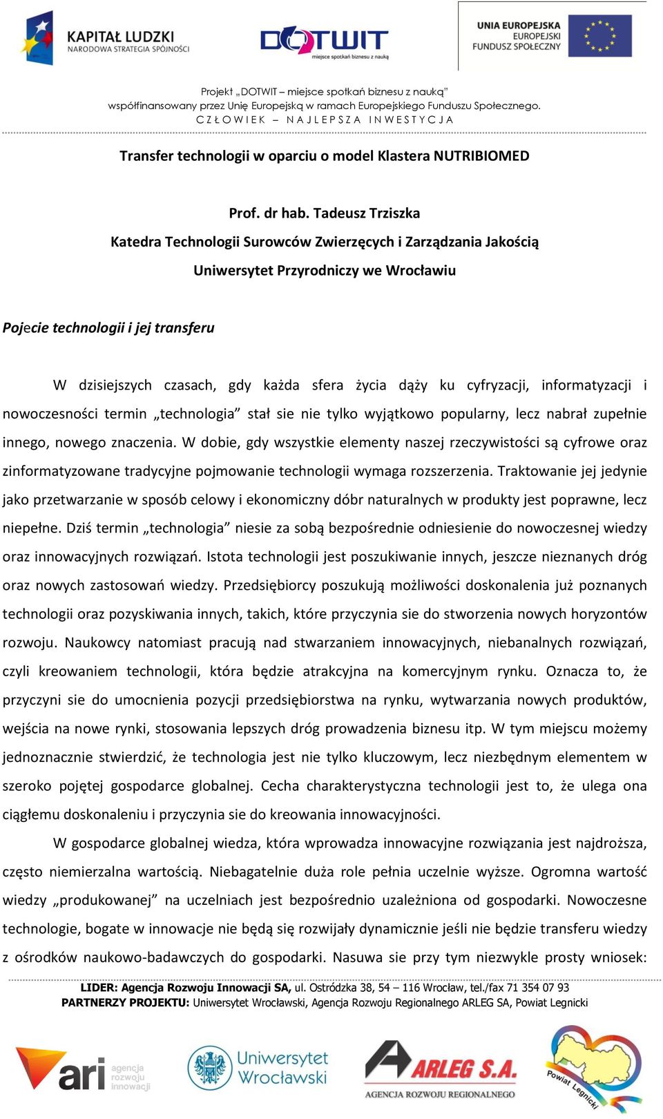 życia dąży ku cyfryzacji, informatyzacji i nowoczesności termin technologia stał sie nie tylko wyjątkowo popularny, lecz nabrał zupełnie innego, nowego znaczenia.