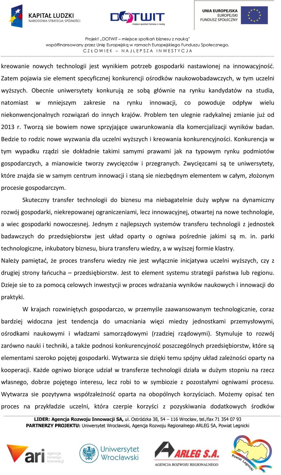 krajów. Problem ten ulegnie radykalnej zmianie już od 2013 r. Tworzą sie bowiem nowe sprzyjające uwarunkowania dla komercjalizacji wyników badan.