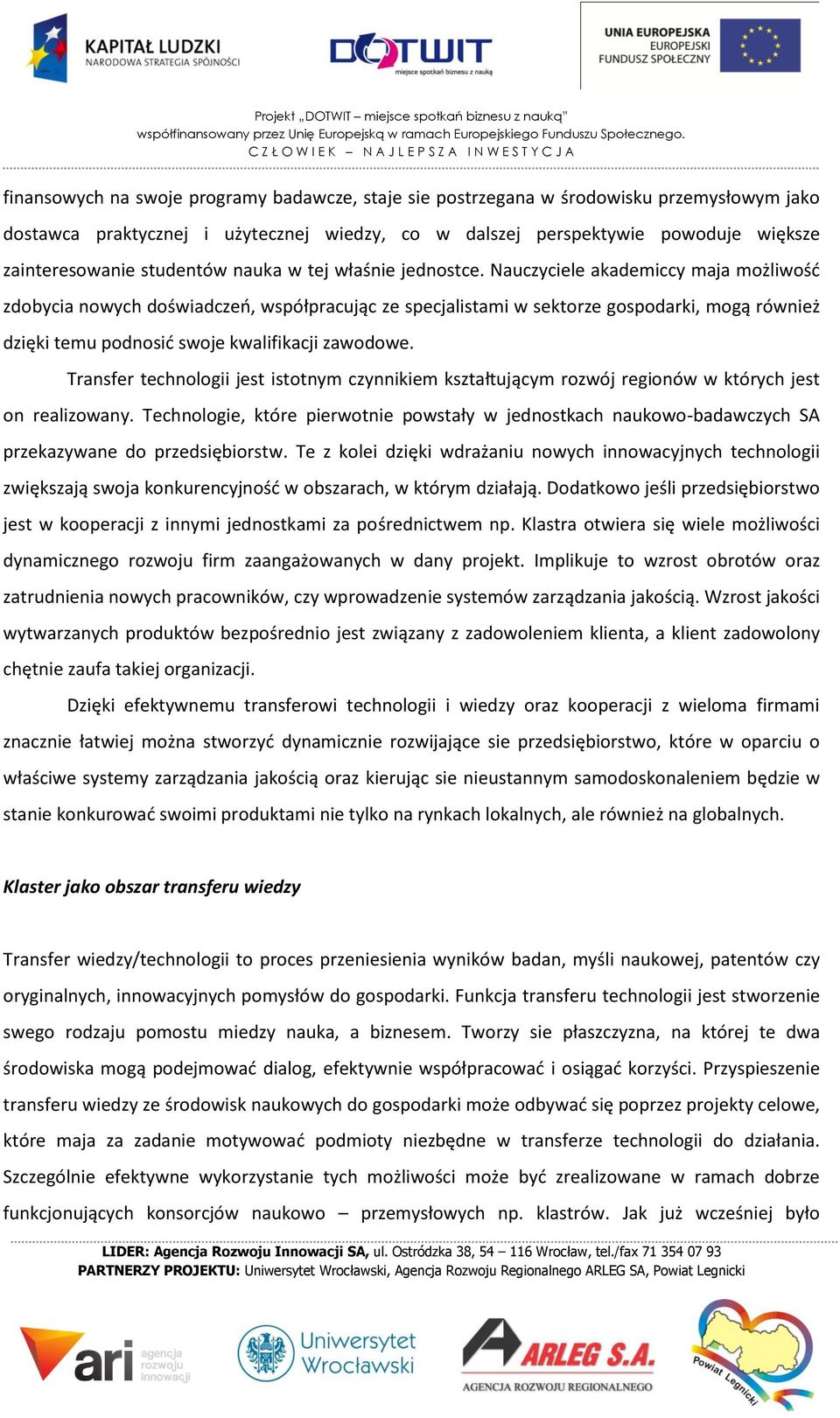 Nauczyciele akademiccy maja możliwość zdobycia nowych doświadczeń, współpracując ze specjalistami w sektorze gospodarki, mogą również dzięki temu podnosić swoje kwalifikacji zawodowe.