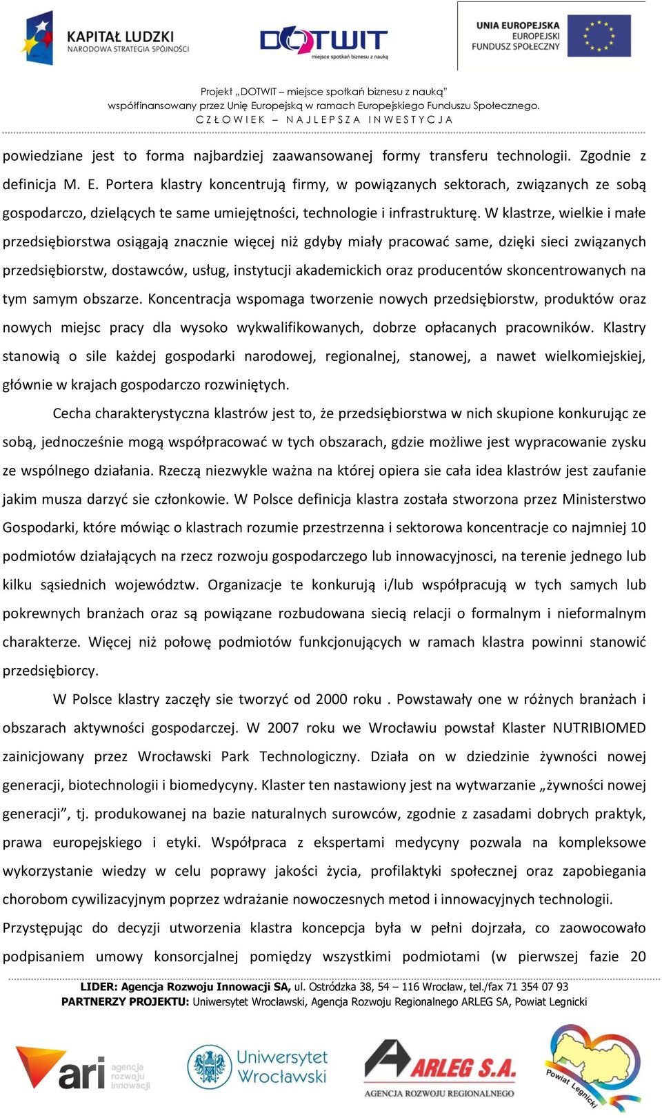 W klastrze, wielkie i małe przedsiębiorstwa osiągają znacznie więcej niż gdyby miały pracować same, dzięki sieci związanych przedsiębiorstw, dostawców, usług, instytucji akademickich oraz producentów