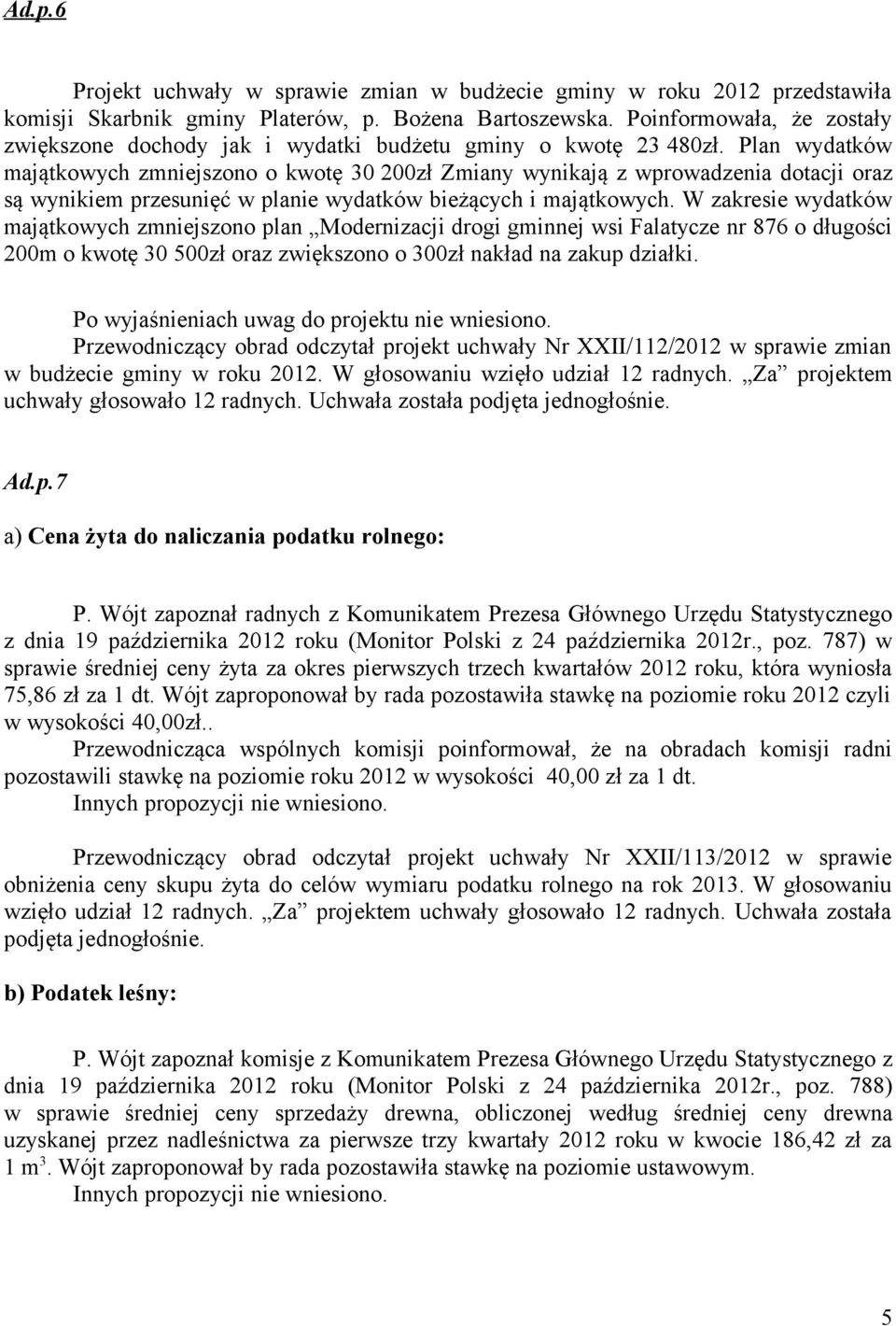 Plan wydatków majątkowych zmniejszono o kwotę 30 200zł Zmiany wynikają z wprowadzenia dotacji oraz są wynikiem przesunięć w planie wydatków bieżących i majątkowych.