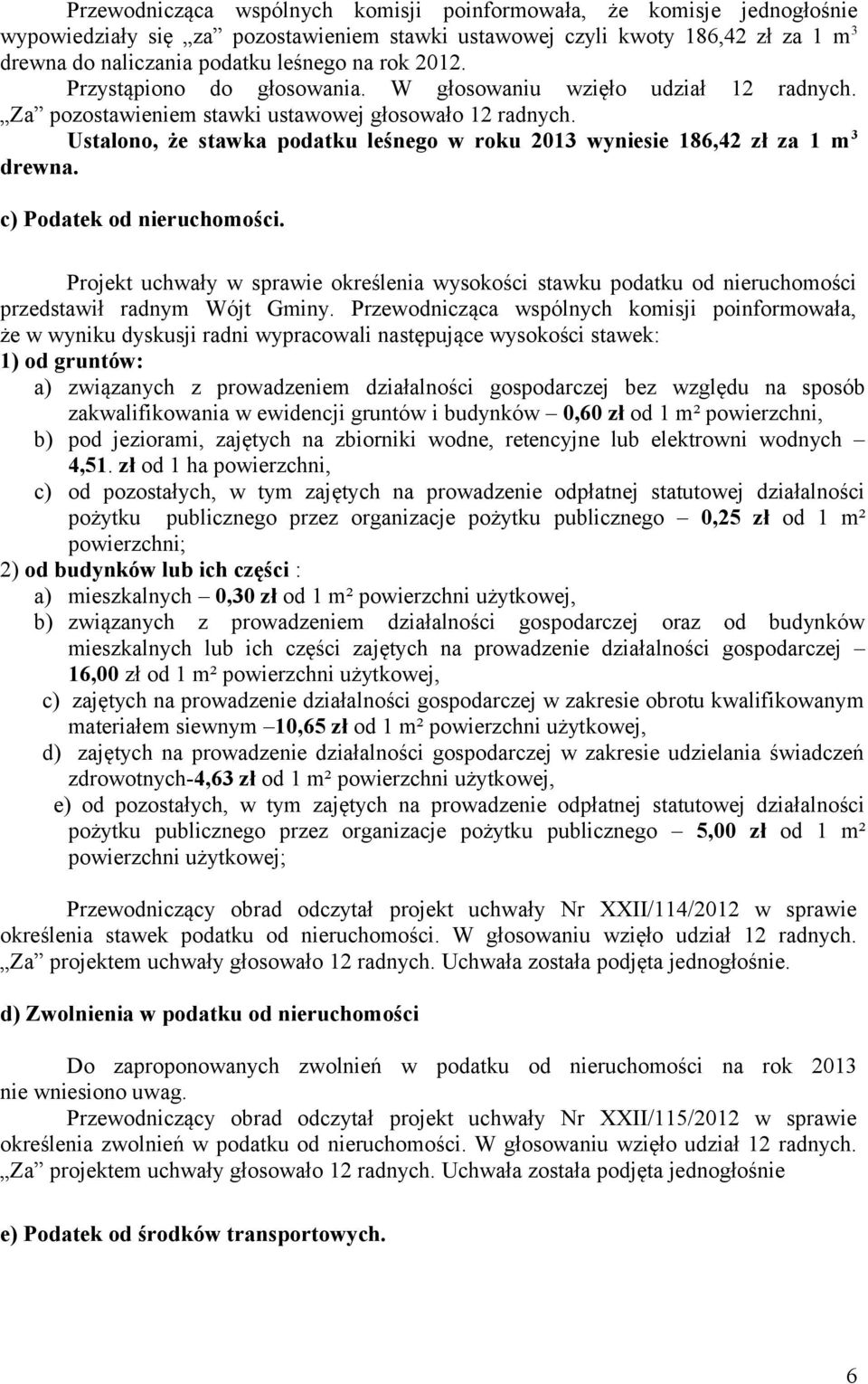 Ustalono, że stawka podatku leśnego w roku 2013 wyniesie 186,42 zł za 1 m 3 drewna. c) Podatek od nieruchomości.