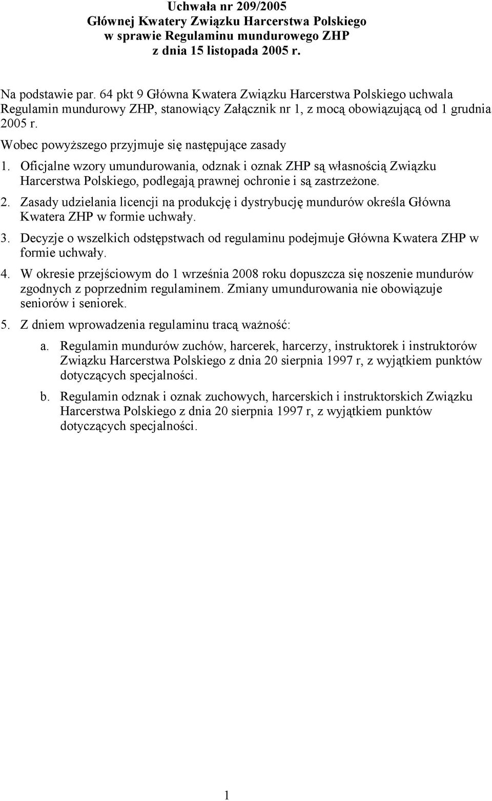 Wobec powyższego przyjmuje się następujące zasady 1. Oficjalne wzory umundurowania, odznak i oznak ZHP są własnością Związku Harcerstwa Polskiego, podlegają prawnej ochronie i są zastrzeżone. 2.