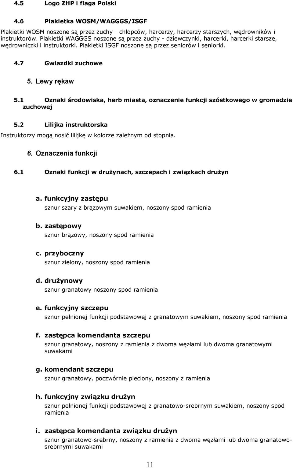 Lewy rękaw 5.1 Oznaki środowiska, herb miasta, oznaczenie funkcji szóstkowego w gromadzie zuchowej 5.2 Lilijka instruktorska Instruktorzy mogą nosić lilijkę w kolorze zależnym od stopnia. 6.