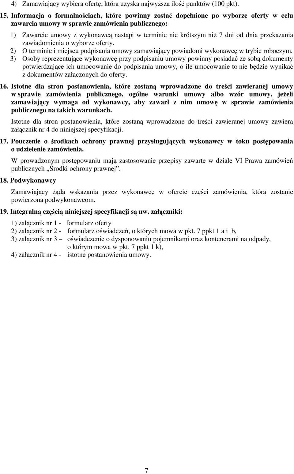 niŝ 7 dni od dnia przekazania zawiadomienia o wyborze oferty. 2) O terminie i miejscu podpisania umowy zamawiający powiadomi wykonawcę w trybie roboczym.