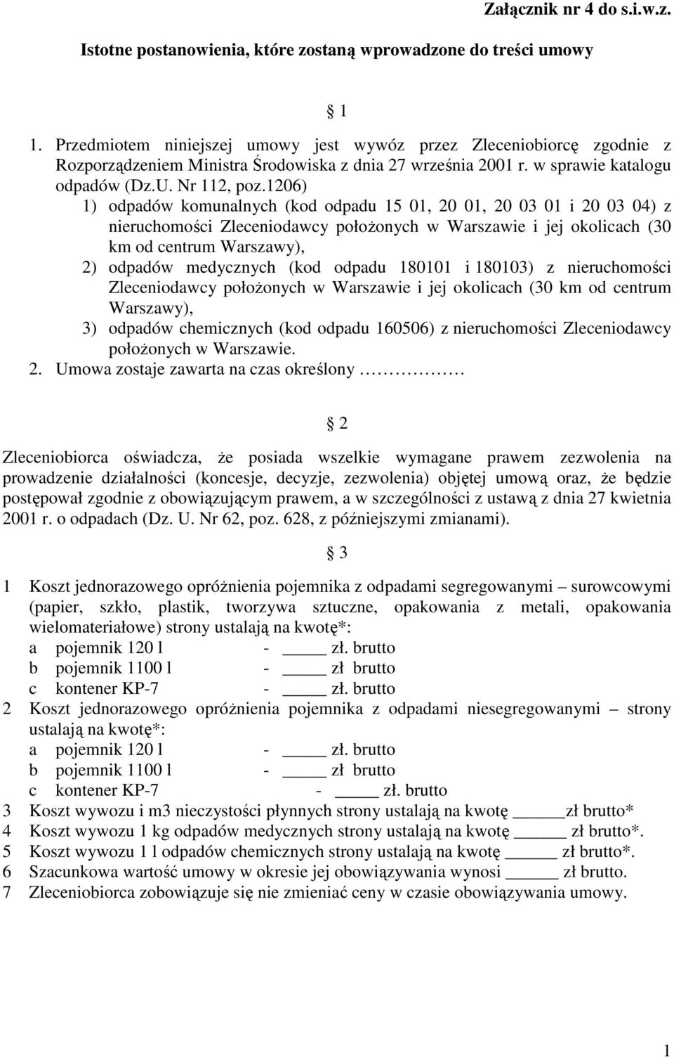 1206) 1) odpadów komunalnych (kod odpadu 15 01, 20 01, 20 03 01 i 20 03 04) z nieruchomości Zleceniodawcy połoŝonych w Warszawie i jej okolicach (30 km od centrum Warszawy), 2) odpadów medycznych