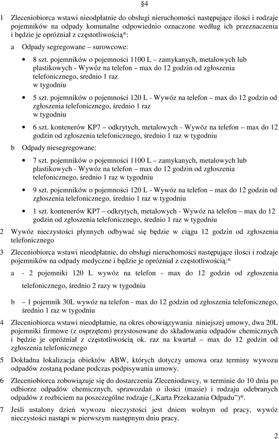 pojemników o pojemności 1100 L zamykanych, metalowych lub plastikowych - Wywóz na telefon max do 12 godzin od zgłoszenia telefonicznego, średnio 1 raz w tygodniu 4 5 szt.