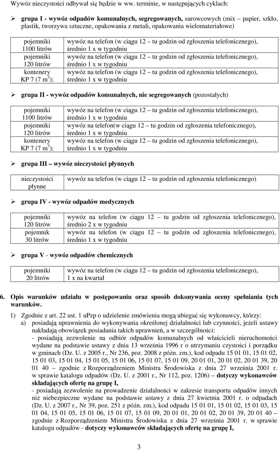 pojemniki 1100 litrów pojemniki 120 litrów kontenery KP 7 (7 m 3 ); wywóz na telefon (w ciągu 12 tu godzin od zgłoszenia telefonicznego), średnio 1 x w tygodniu wywóz na telefon (w ciągu 12 tu godzin