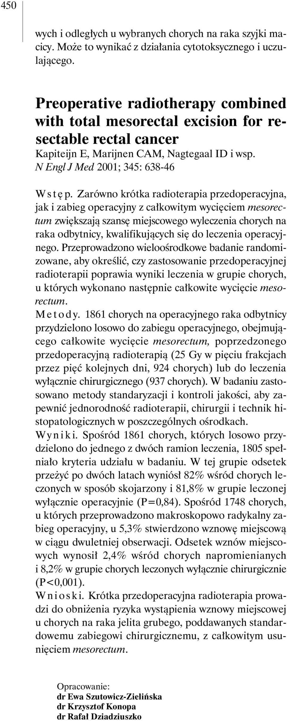 Zarówno krótka radioterapia przedoperacyjna, jak i zabieg operacyjny z ca kowitym wyci ciem mesorectum zwi kszajà szans miejscowego wyleczenia chorych na raka odbytnicy, kwalifikujàcych si do