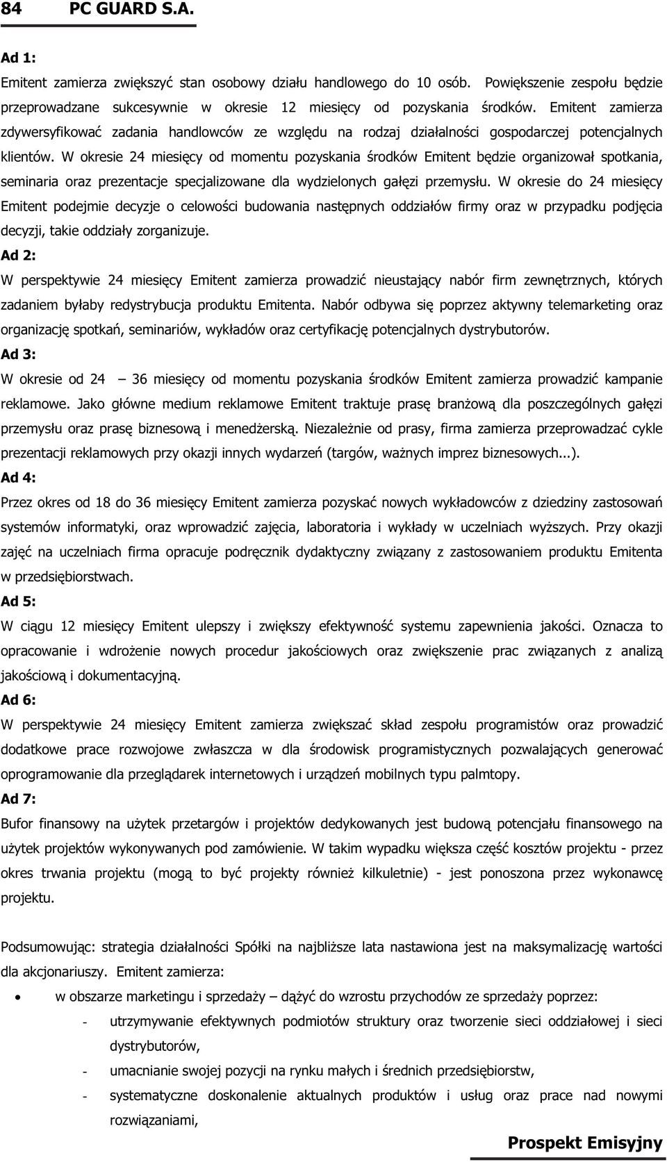 W okresie 24 miesięcy od momentu pozyskania środków Emitent będzie organizował spotkania, seminaria oraz prezentacje specjalizowane dla wydzielonych gałęzi przemysłu.