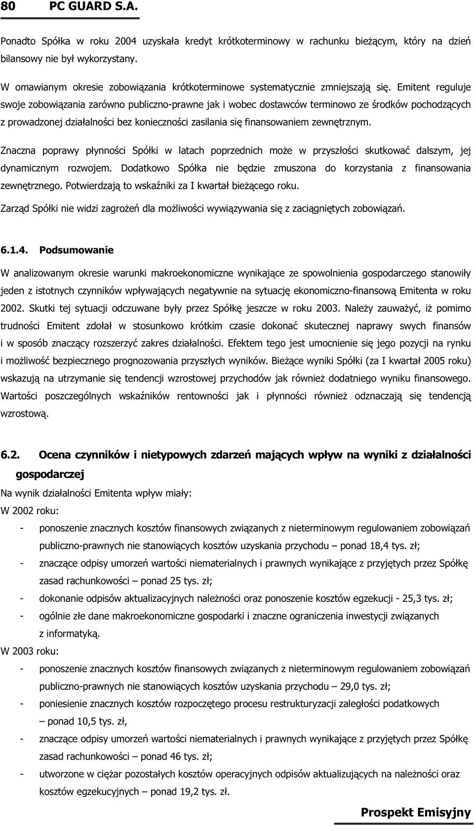 Emitent reguluje swoje zobowiązania zarówno publiczno-prawne jak i wobec dostawców terminowo ze środków pochodzących z prowadzonej działalności bez konieczności zasilania się finansowaniem