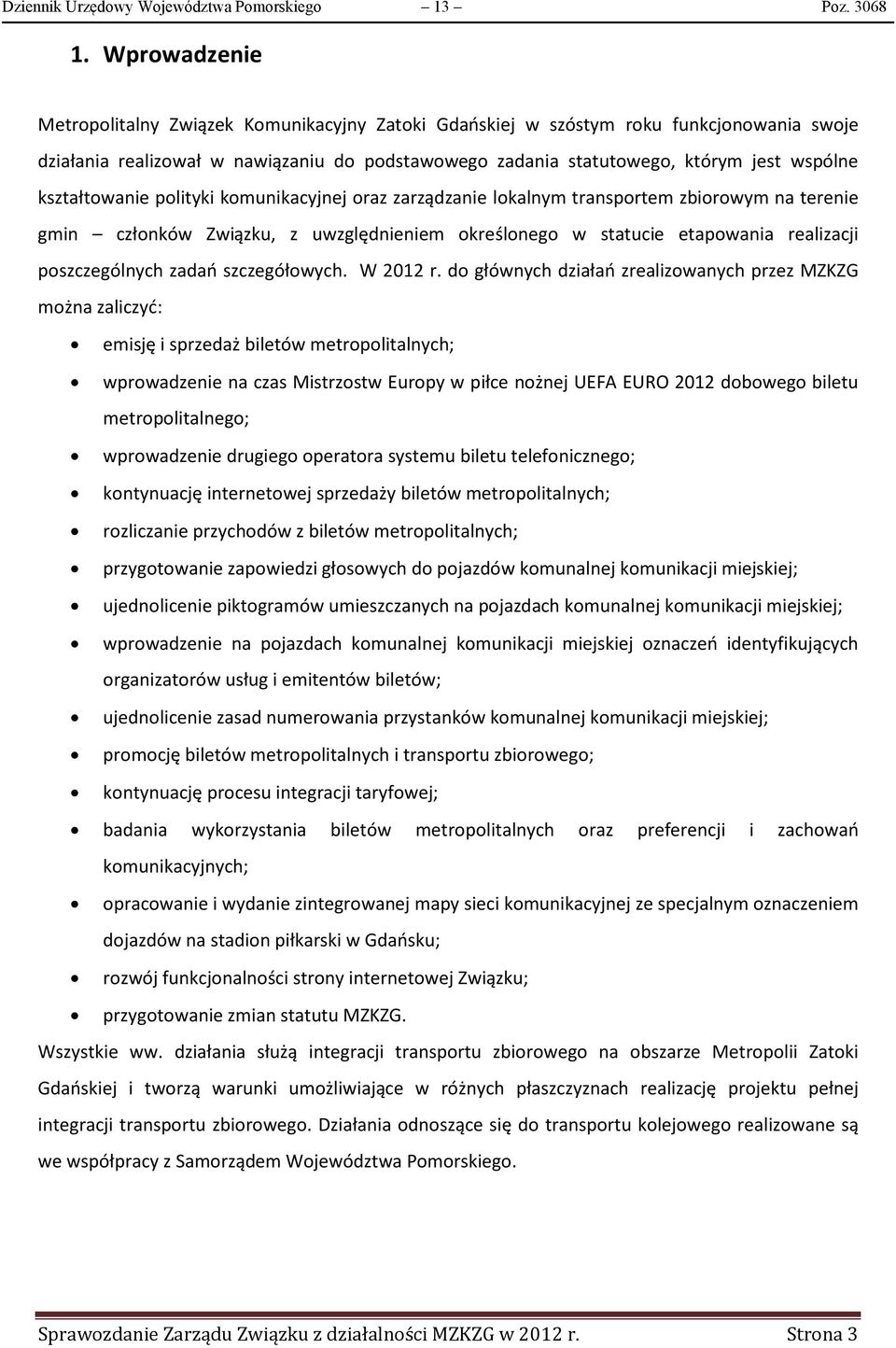 kształtowanie polityki komunikacyjnej oraz zarządzanie lokalnym transportem zbiorowym na terenie gmin członków Związku, z uwzględnieniem określonego w statucie etapowania realizacji poszczególnych