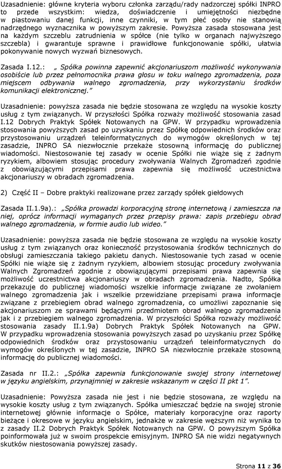 Powyższa zasada stosowana jest na każdym szczeblu zatrudnienia w spółce (nie tylko w organach najwyższego szczebla) i gwarantuje sprawne i prawidłowe funkcjonowanie spółki, ułatwia pokonywanie nowych