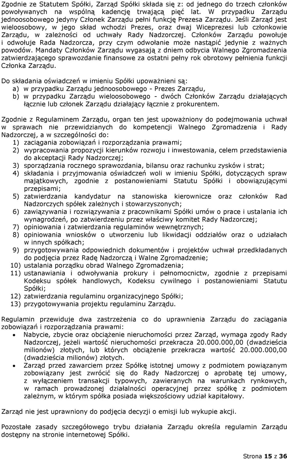 Jeśli Zarząd jest wieloosobowy, w jego skład wchodzi Prezes, oraz dwaj Wiceprezesi lub członkowie Zarządu, w zależności od uchwały Rady Nadzorczej.