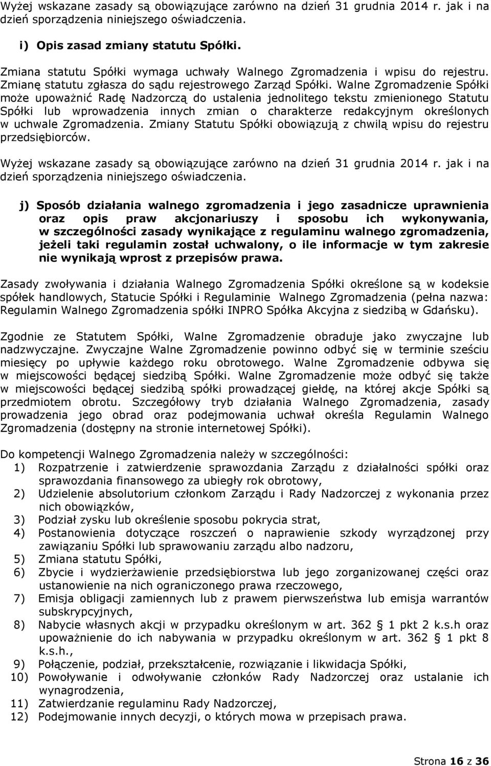 Walne Zgromadzenie Spółki może upoważnić Radę Nadzorczą do ustalenia jednolitego tekstu zmienionego Statutu Spółki lub wprowadzenia innych zmian o charakterze redakcyjnym określonych w uchwale