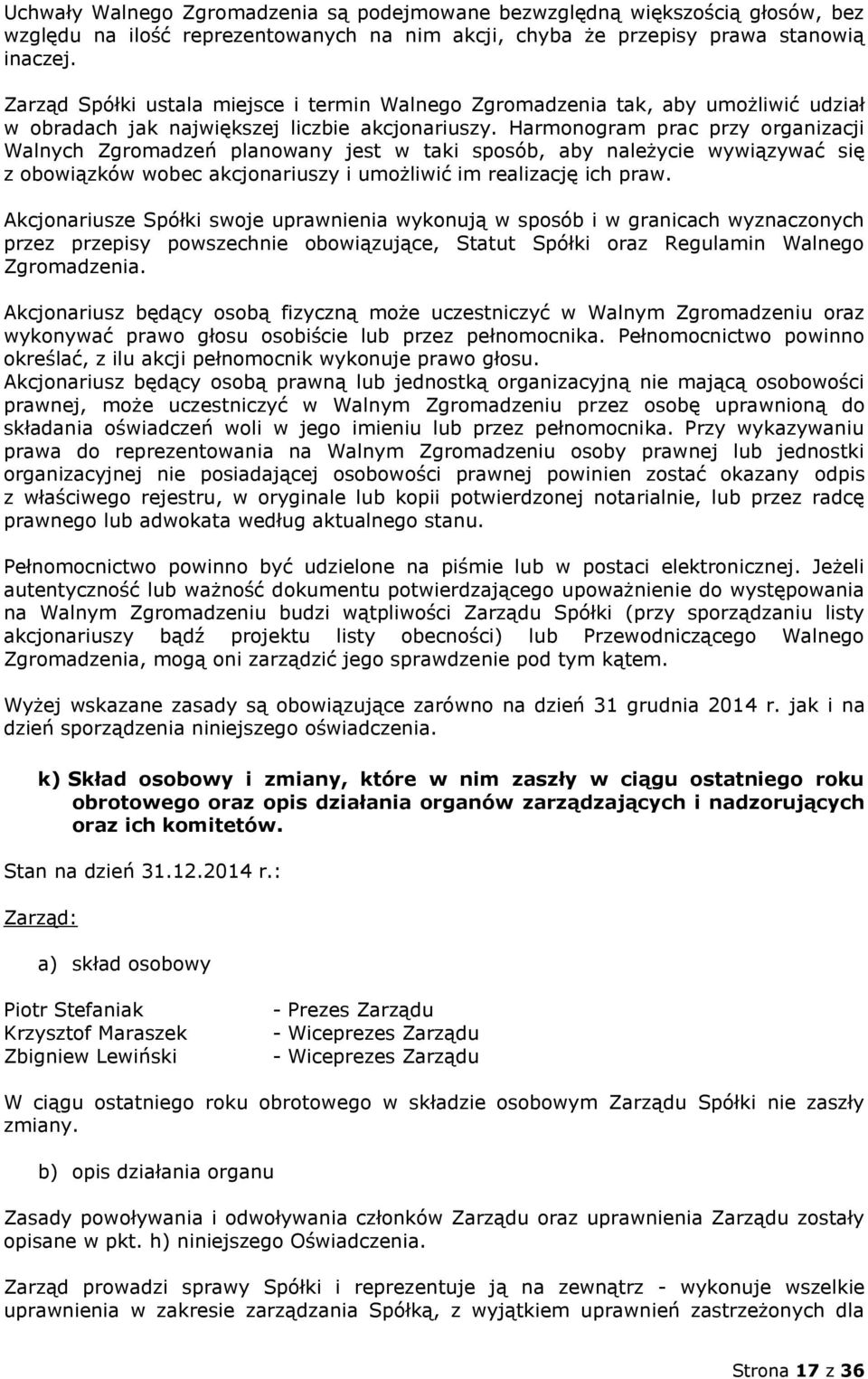 Harmonogram prac przy organizacji Walnych Zgromadzeń planowany jest w taki sposób, aby należycie wywiązywać się z obowiązków wobec akcjonariuszy i umożliwić im realizację ich praw.