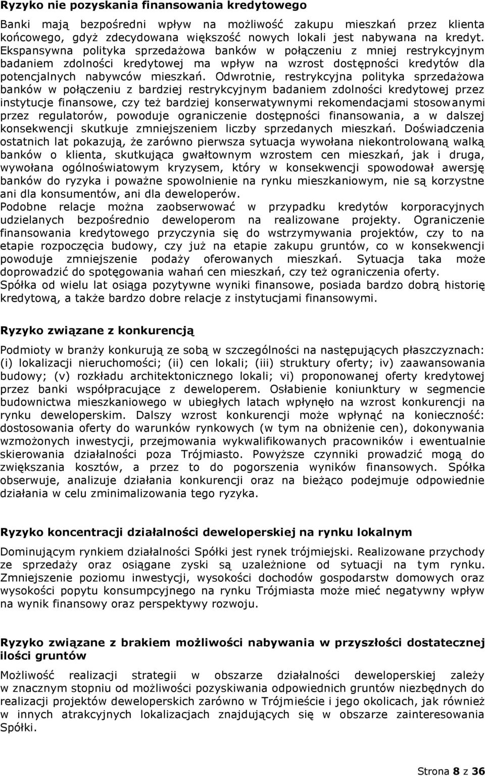 Odwrotnie, restrykcyjna polityka sprzedażowa banków w połączeniu z bardziej restrykcyjnym badaniem zdolności kredytowej przez instytucje finansowe, czy też bardziej konserwatywnymi rekomendacjami