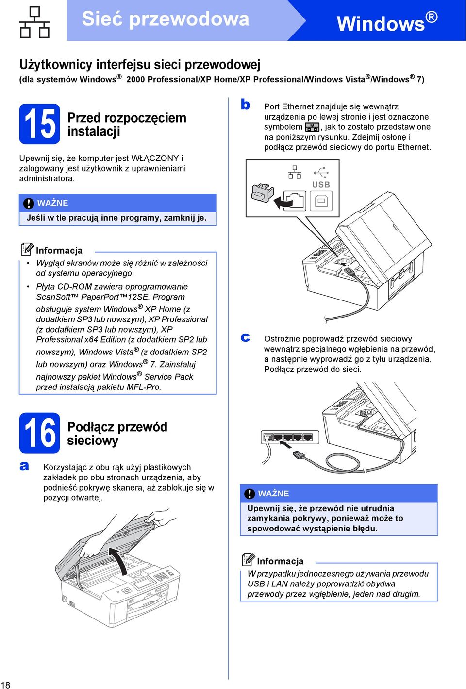 Port Ethernet znjuje się wewnątrz urzązeni po lewej stronie i jest oznzone symolem, jk to zostło przestwione n poniższym rysunku. Zejmij osłonę i połąz przewó sieiowy o portu Ethernet.