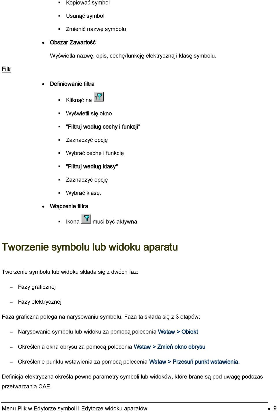 Włączenie filtra Ikona musi być aktywna Tworzenie symbolu lub widoku aparatu Tworzenie symbolu lub widoku składa się z dwóch faz: Fazy graficznej Fazy elektrycznej Faza graficzna polega na